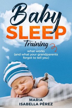 Baby Sleep Training Book:What Works (And What Your Grandparents Forgot to Tell You) (eBook, ePUB) - Perez, Maria Isabella