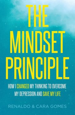 The Mindset Principle: How I Changed My Thinking to Overcome My Depression and Save My Life (eBook, ePUB) - Gomes, Renaldo; Gomes, Cara Schornak