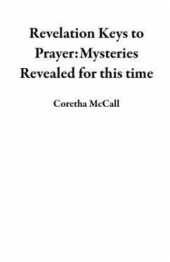 Revelation Keys to Prayer:Mysteries Revealed for this time (eBook, ePUB) - McCall, Coretha