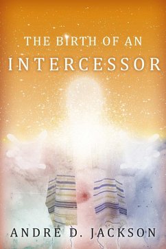 The Birth of An Intercessor - Jackson, André D