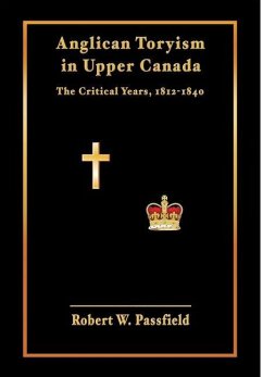 Anglican Toryism in Upper Canada - Passfield, Robert W.