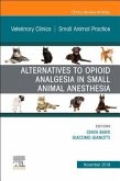 Alternatives to Opioid Analgesia in Small Animal Anesthesia, an Issue of Veterinary Clinics of North America: Small Animal Practice