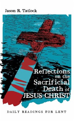 Reflections on the Sacrificial Death of Jesus Christ - Tatlock, Jason