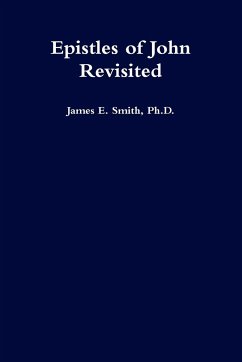 Epistles of John Revisited - Smith, Ph. D. James E.