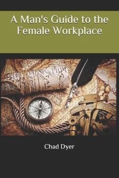 A Man's Guide to the Female Workplace - Dyer, Chad