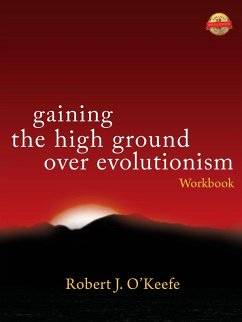Gaining the High Ground over Evolutionism -Workbook - O'Keefe, Robert J.