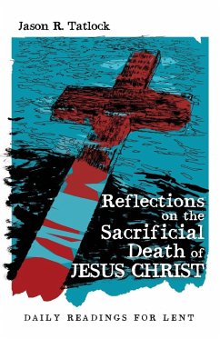 Reflections on the Sacrificial Death of Jesus Christ - Tatlock, Jason