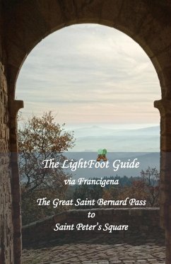 The LightFoot Guide to the via Francigena - Great Saint Bernard Pass to Saint Peter's Square, Rome - Edition 9 - Chinn, Paul; Gallard, Babette