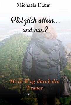 Plötzlich allein... und nun ? - Mein Weg durch die Trauer (eBook, ePUB) - Daum, Michaela