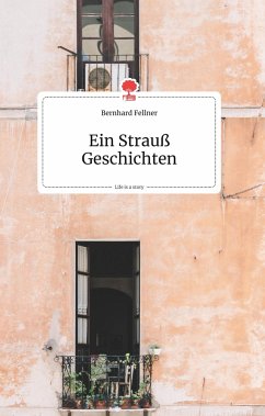 Ein Strauß Geschichten. Life is a Story - story.one - Fellner, Bernhard