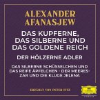 Das kupferne, das silberne und das goldene Reich / Der hölzerne Adler / Das silberne Schüsselchen und das reife Äpfelchen / Der Meereszar und die kluge Jelena (MP3-Download)