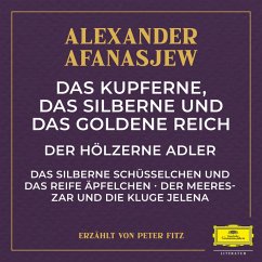 Das kupferne, das silberne und das goldene Reich / Der hölzerne Adler / Das silberne Schüsselchen und das reife Äpfelchen / Der Meereszar und die kluge Jelena (MP3-Download) - Afanasjew, Alexander