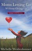 Moms Letting Go Without Giving Up (eBook, ePUB) Moms Letting Go Without Giving Up (eBook, ePUB)