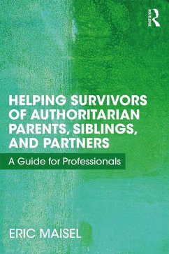 Helping Survivors of Authoritarian Parents, Siblings, and Partners (eBook, ePUB) - Maisel, Eric