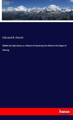 Middle Ear Operations as a Means of Improving the Utility of the Organ of Hearing - Dench, Edward B.