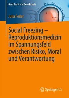 Social Freezing ¿ Reproduktionsmedizin im Spannungsfeld zwischen Risiko, Moral und Verantwortung - Feiler, Julia