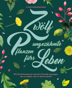 Zwölf ungezähmte Pflanzen fürs Leben - Engelmann, Monika; Riedmair, Hildegard; Langguth, Jeanette; Kainz, Ulrike; Maier, Angela; Demmel, Rita