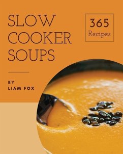 Slow Cooker Soups 365: Enjoy 365 Days With Amazing Slow Cooker Soup Recipes In Your Own Slow Cooker Soup Cookbook! [Book 1] - Fox, Liam