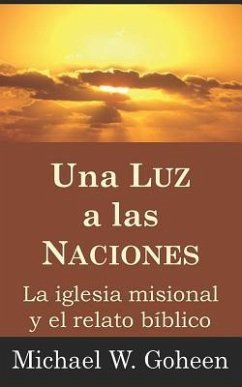 Una Luz a las Naciones: La iglesia misional y el relato bíblico - Goheen, Michael W.