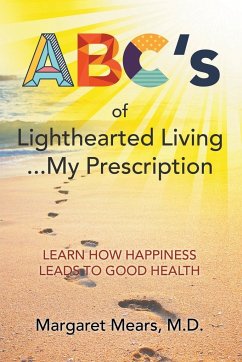 ABC's of Lighthearted Living ... My Prescription: Learn How Happiness Leads To Good Health - Alternative Medicine - Mears, M. D. Margaret