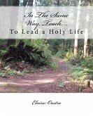 In The Same Way, Teach...: To Lead a Holy Life