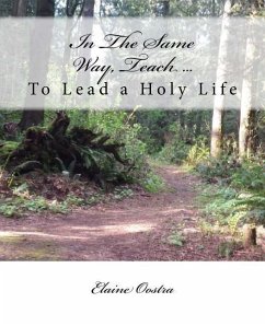 In The Same Way, Teach...: To Lead a Holy Life - Oostra, Elaine a.