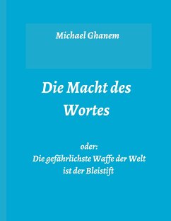 Die Macht des Wortes oder: Die gefährlichste Waffe der Welt ist der Bleistift - Ghanem, Michael