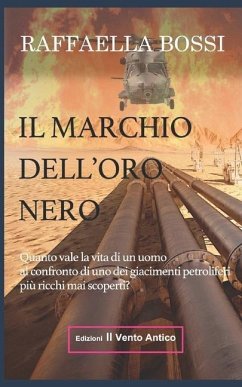 Il marchio dell'oro nero: Quanto vale la vita di un uomo al confronto di uno dei giacimenti petroliferi mai scoperti? - Il Vento Antico, Edizioni; Bossi, Raffaella