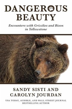 Dangerous Beauty: Encounters with Grizzlies and Bison in Yellowstone - Sisti, Sandy; Jourdan, Carolyn