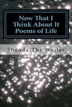 Now That I Think About It: Poems of Life - Writer, Shanda the