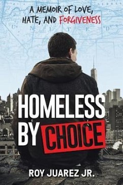 Homeless by Choice: A Memoir of Love, Hate, and Forgiveness - Juarez Jr, Roy