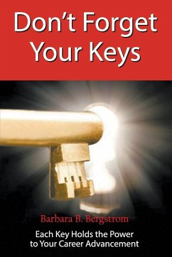 Don't Forget Your Keys Each Key Holds the Power to Your Career Advancement - Bergstrom, Barbara