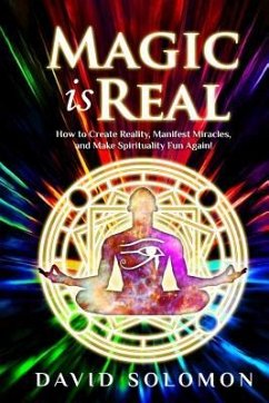 Magic is Real: How to Create Reality, Manifest Miracles and Make Spirituality Fun Again! - Solomon, David