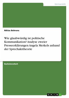Wie glaubwürdig ist politische Kommunikation? Analyse zweier Presseerklärungen Angela Merkels anhand der Sprechakttheorie