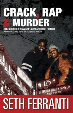 Crack, Rap and Murder: The Cocaine Dreams of Alpo and Rich Porter Hip-Hop Folklore from the Streets of Harlem - Ferranti, Seth