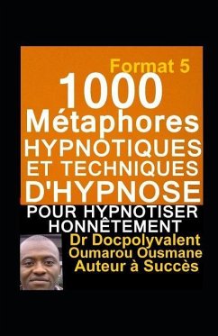 1000 Métaphores hypnotiques et techniques d'hypnose pour hypnotiser honnêtement: livre d'hypnose et autohypnose pour mieux hypnotiser - Ousmane