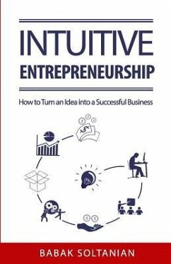 Intuitive Entrepreneurship: How to Turn an Idea into a Successful Business - Soltanian, Babak