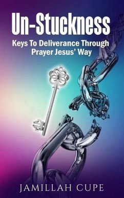 Un-Stuckness: Keys To Deliverance Through Prayer Jesus' Way - Cupe, Jamillah