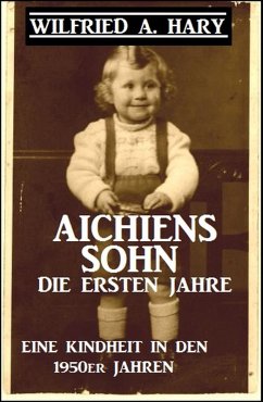 Aichiens Sohn - Die ersten Jahre: Eine Kindheit in den 1950er Jahren (eBook, ePUB) - Hary, Wilfried A.