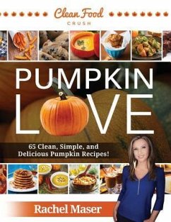 Pumpkin Love: 65 Clean, Simple, and Delicious Pumpkin Recipes! - Maser, Rachel