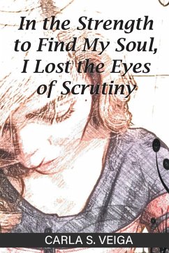 In the Strength to Find My Soul, I Lost the Eyes of Scrutiny - Veiga, Carla S.