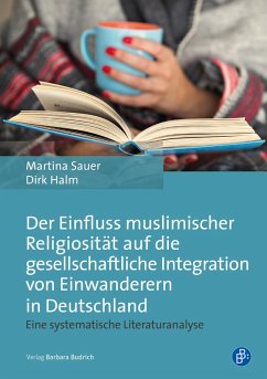Der Einfluss muslimischer Religiosität auf die gesellschaftliche Integration von Einwanderern in Deutschland (eBook, PDF) - Sauer, Martina; Halm, Dirk