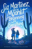 Sia Martinez and the Moonlit Beginning of Everything (eBook, ePUB) Sia Martinez and the Moonlit Beginning of Everything (eBook, ePUB)