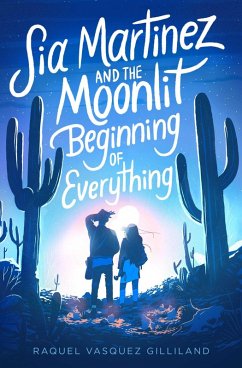 Sia Martinez and the Moonlit Beginning of Everything (eBook, ePUB) - Gilliland, Raquel Vasquez