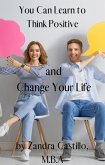 You Can Learn to Think Positive and Change Your Life. (eBook, ePUB)