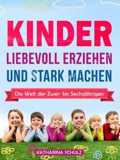 Kinder liebevoll erziehen und stark machen (eBook, ePUB) - Schulz, Katharina