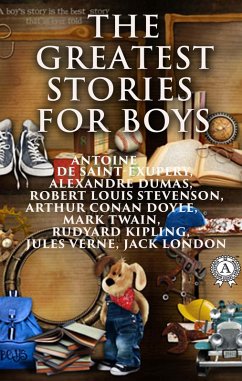 The Greatest Stories for Boys (eBook, ePUB) - Dumas, Alexandre; Stevenson, Robert Louis; Doyle, Arthur Conan; Twain, Mark; Kipling, Rudyard; Verne, Jules; London, Jack; de Saint-Exupéry, Antoine