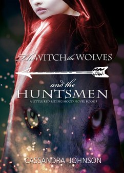 The Witch the Wolves and the Huntsmen (A Little Red Riding Hood Novel, #3) (eBook, ePUB) - Johnson, Cassandra