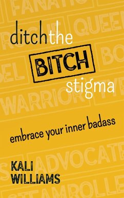 Cover Ditch the Bitch Stigma: Embrace Your Inner Badass (eBook, ePUB)
