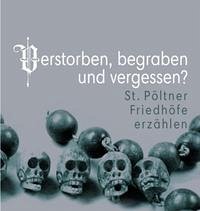 Verstorben, begraben und vergessen? St. Pöltner Friedhöfe erzählen! - Risy, Ronald (Hg.)